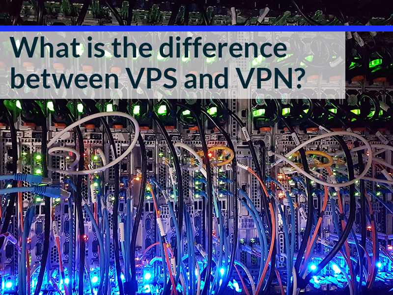 What is the difference between VPS and VPN?