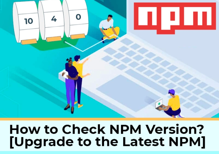 How to Check NPM Version? (Upgrade to the latest NPM)
