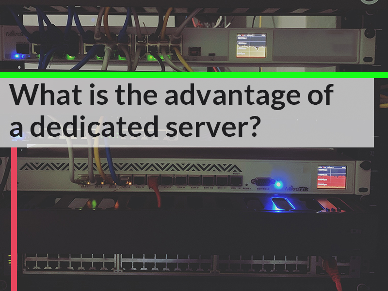 What is the advantage of a dedicated server?